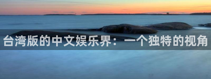 彩虹多多平台主管：台湾版的中文娱乐界：一个独特的视角