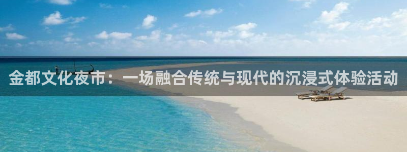 彩虹多多体育平台注册：金都文化夜市：一场融合传统与现代的沉浸式体验活动