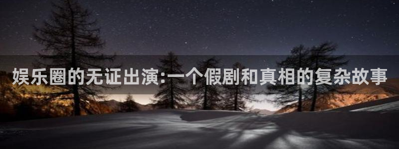 彩虹多多官网入口：娱乐圈的无证出演:一个假剧和真相的复杂故事