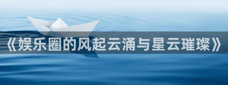 佛山市南海彩虹多多机电仪器有限公司：《娱乐圈的风起云涌与星云璀璨》